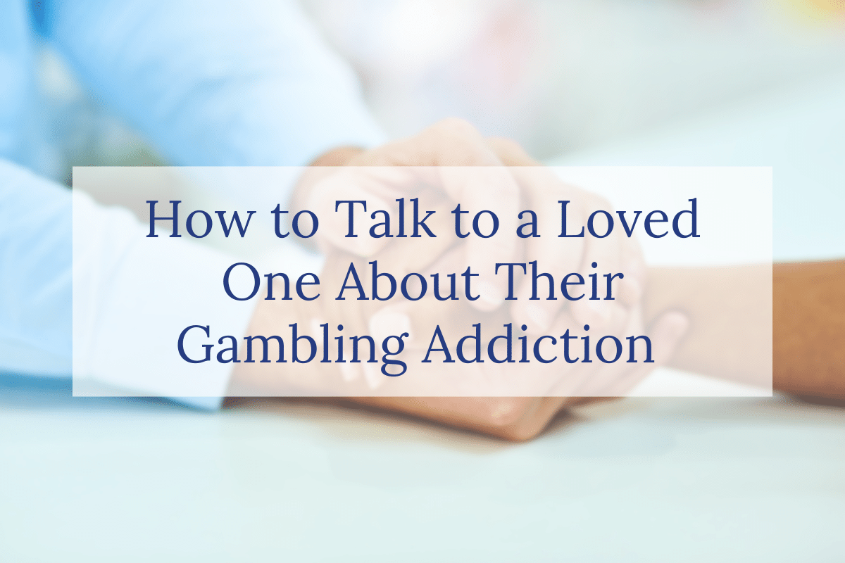 How to Talk to a Loved One About Their Gambling Addiction