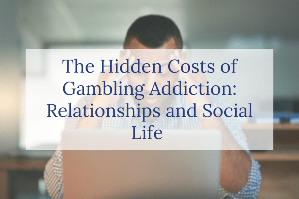 The Hidden Costs of Gambling Addiction: Relationships and Social Life